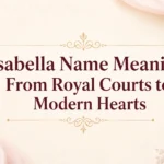 Isabella Name Meaning From Royal Courts to Modern Hearts