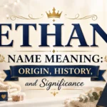 Ethan Name Meaning Origin, History, and Significance