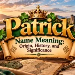 Patrick Name Meaning Origin, History, and Significance