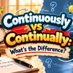 Continuously vs Continually: What's the Difference?
